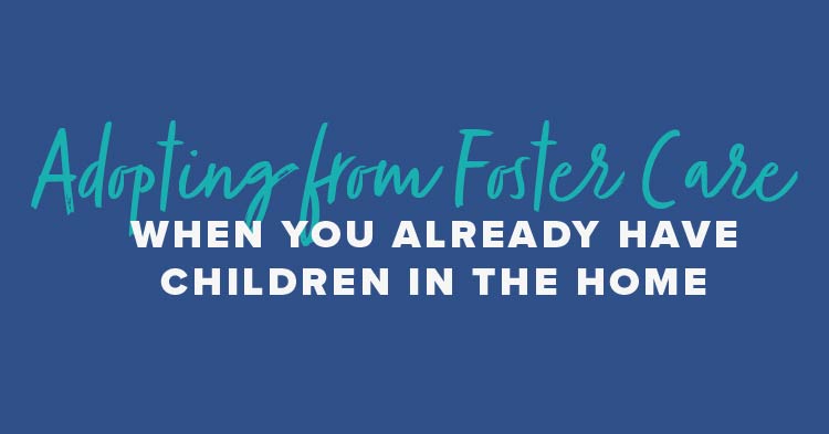 Adopting from Foster Care When You Already Have Children in the Home