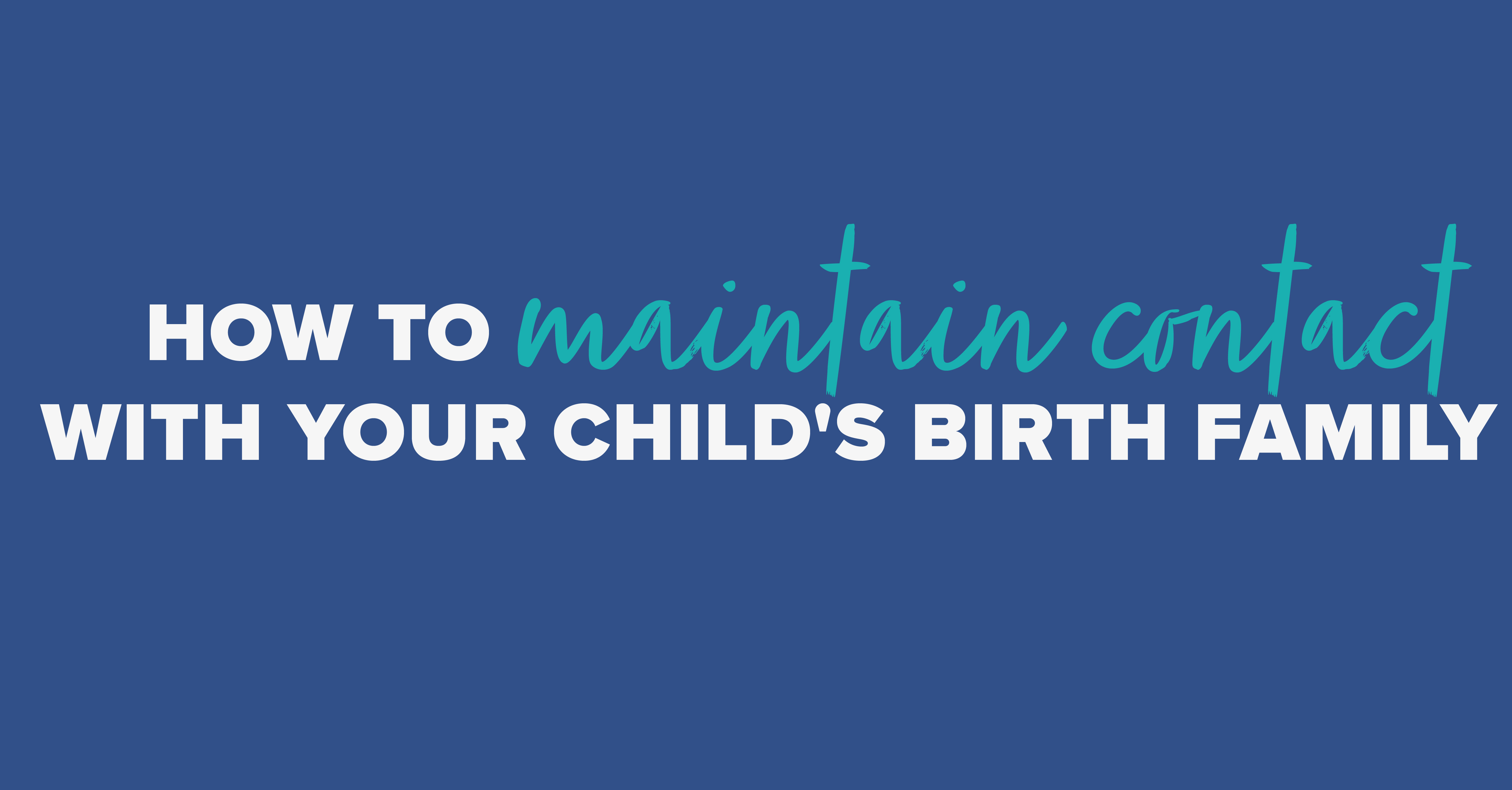 How to Maintain Contact With Your Child's Birth Family