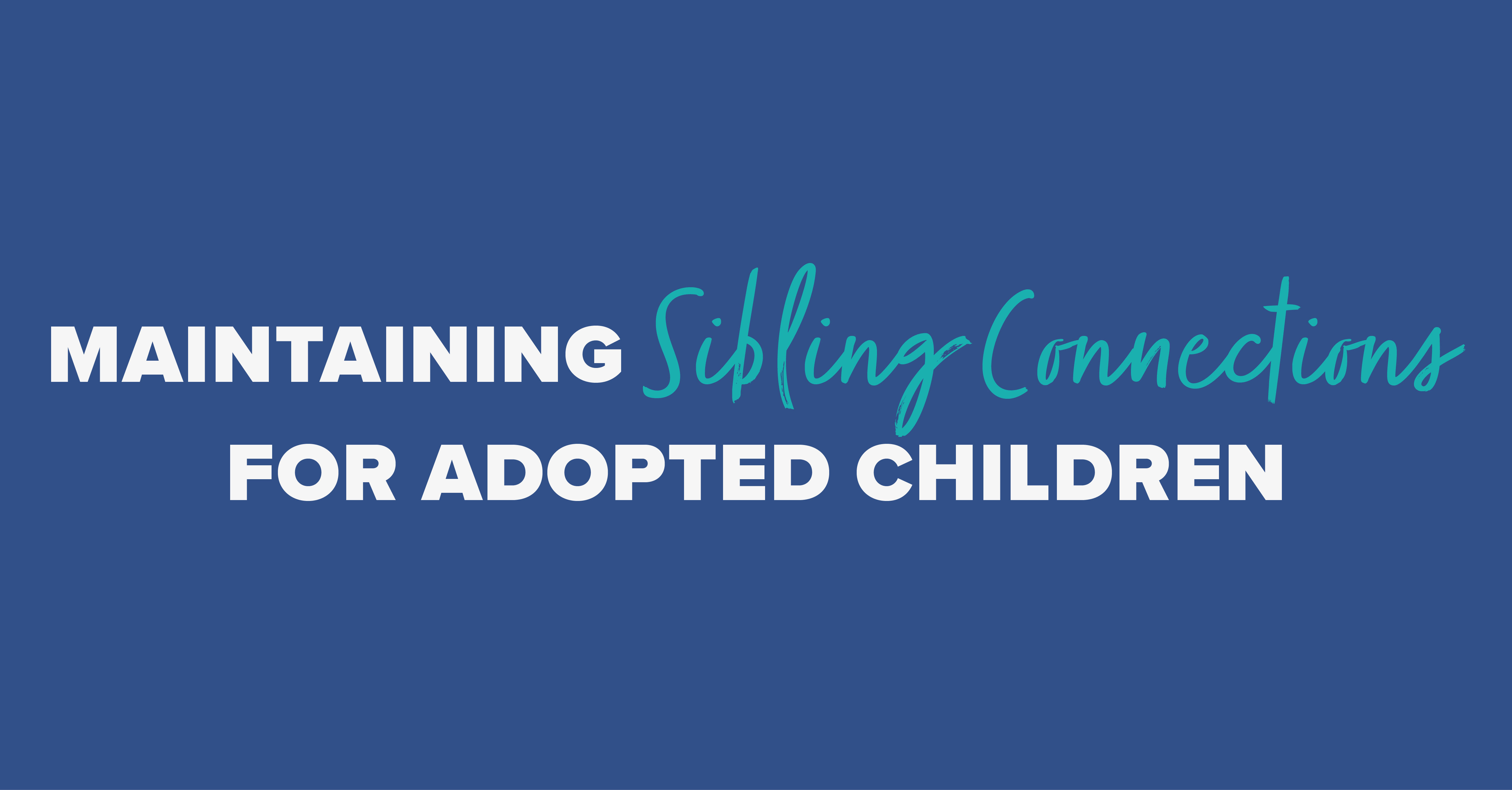 Maintaining Sibling Connections for Adopted Children